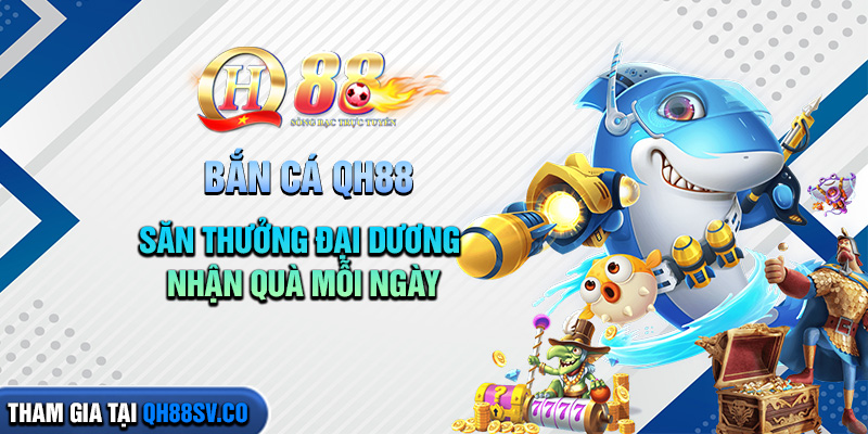 ban-ca-qh88-san-thuong-dai-duong-nhan-qua-moi-ngay