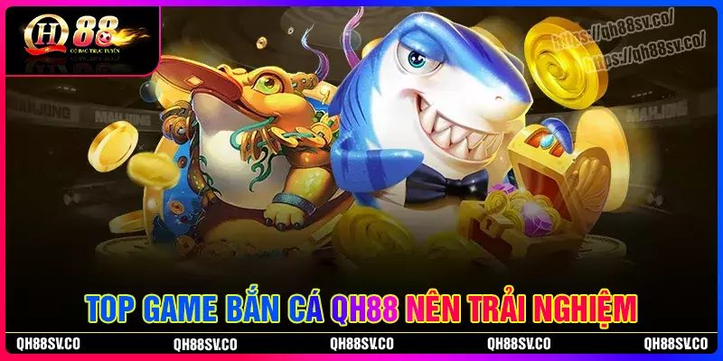 Danh sách các game bắn cá cực đỉnh tại bắn cá QH88 Danh sách các game bắn cá cực đỉnh tại bắn cá QH88