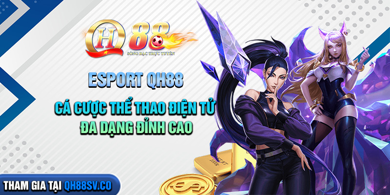 esport-qh88-ca-cuoc-the-thao-dien-tu-da-dang-dinh-cao