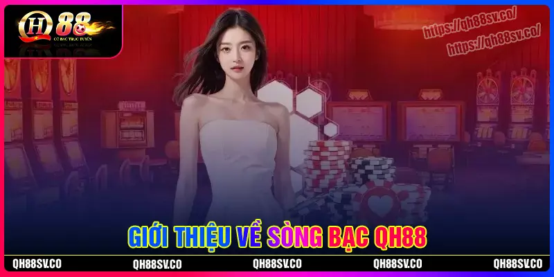 Khai quát chung về sòng bạc QH88 Khai quát chung về sòng bạc QH88