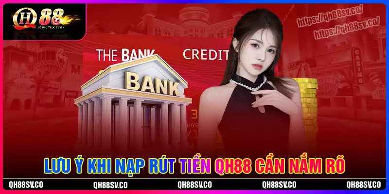 Lưu ý khi thực hiện giao dịch nạp rút tiền QH88 Lưu ý khi thực hiện giao dịch nạp rút tiền QH88