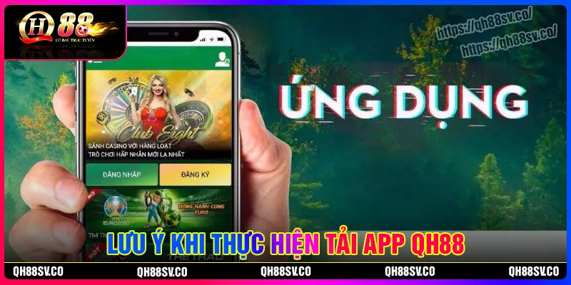 Lưu ý khi thực hiện tải app QH88 Lưu ý khi thực hiện tải app QH88