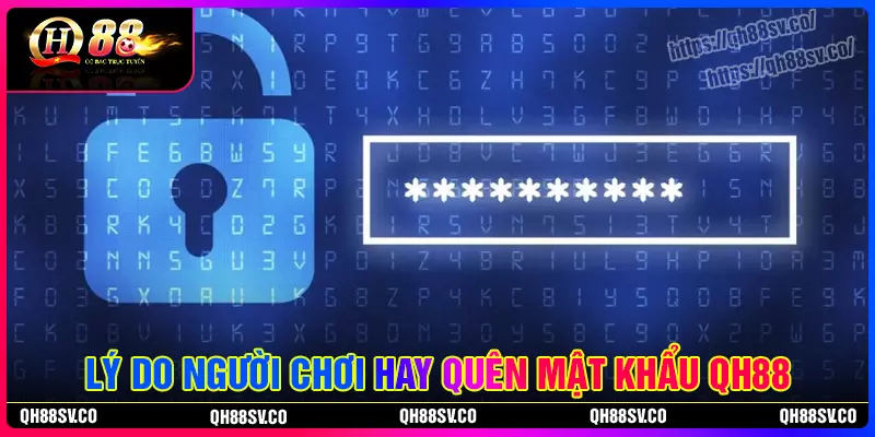 Lý do người chơi quên mật khẩu QH88 Lý do người chơi quên mật khẩu QH88