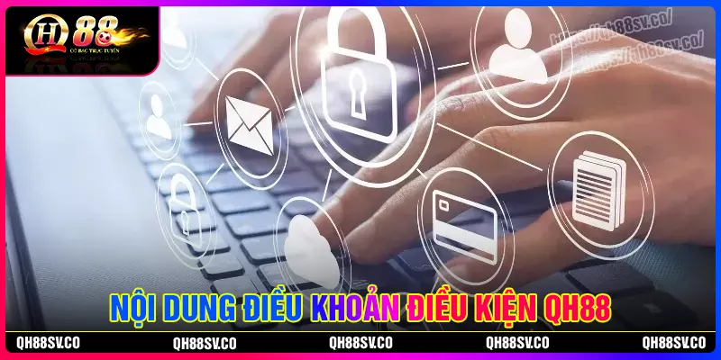 Nội dung cốt lõi của điều khoản điều kiện QH88 Nội dung cốt lõi của điều khoản điều kiện QH88