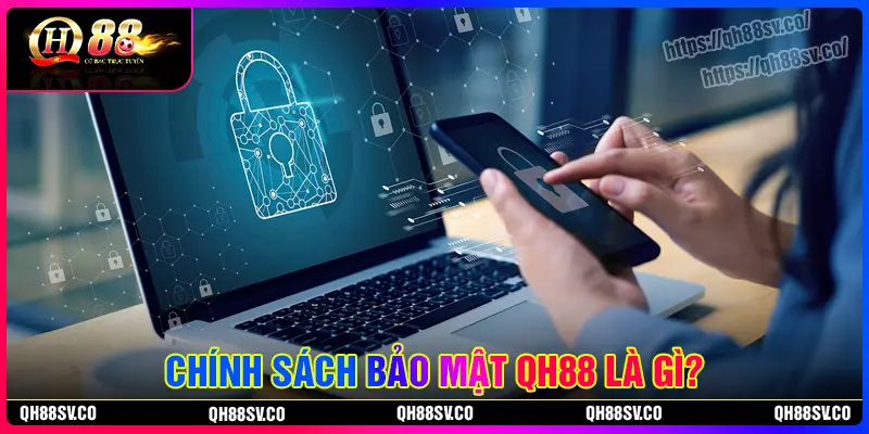 Tổng quan chung về chính sách bảo mật QH88 Tổng quan chung về chính sách bảo mật QH88