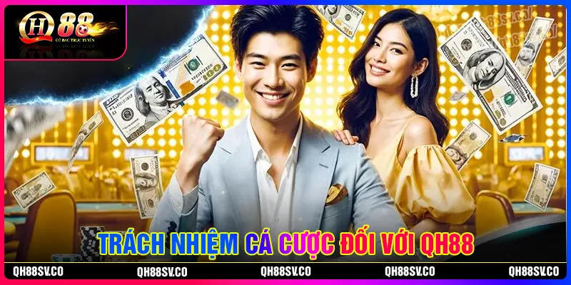 Trách nhiệm người chơi QH88 đối với nhà cái Trách nhiệm người chơi QH88 đối với nhà cái
