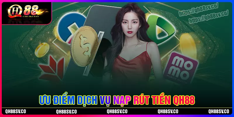 Ưu điểm vượt trội của dịch vụ nạp rút tiền QH88 Ưu điểm vượt trội của dịch vụ nạp rút tiền QH88