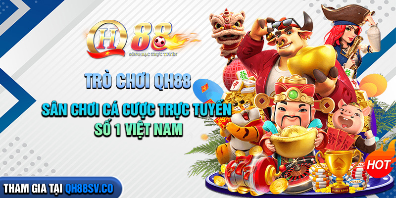 Trò Chơi QH88 - Sân Chơi Cá Cược Trực Tuyến Số 1 Việt Nam Trò Chơi QH88 - Sân Chơi Cá Cược Trực Tuyến Số 1 Việt Nam